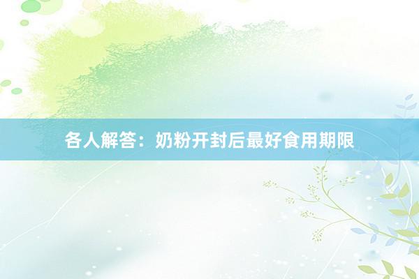 各人解答：奶粉开封后最好食用期限
